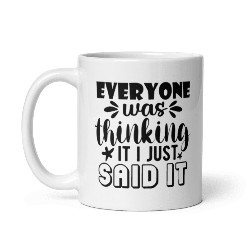 Everyone Was Thinking It I Just Said It Mug